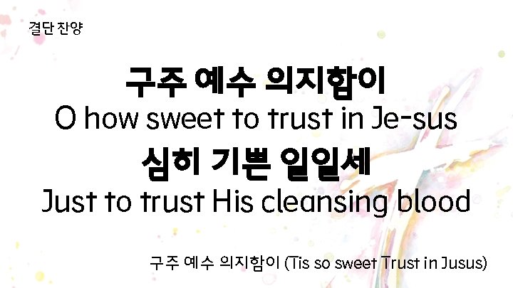 결단 찬양 구주 예수 의지함이 O how sweet to trust in Je-sus 심히 기쁜 결단 찬양 구주 예수 의지함이 O how sweet to trust in Je-sus 심히 기쁜