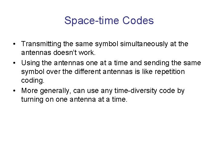 Space-time Codes • Transmitting the same symbol simultaneously at the antennas doesn’t work. •