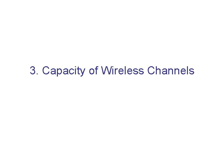 3. Capacity of Wireless Channels 