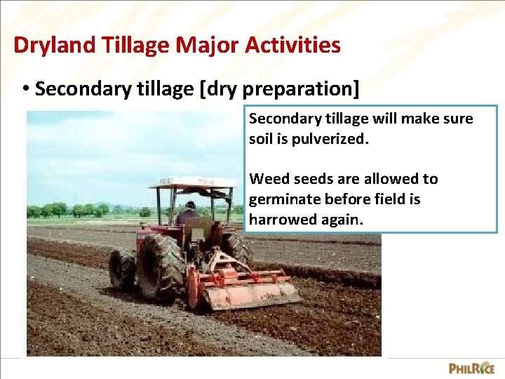 Dryland Tillage Major Activities • Secondary tillage [dry preparation] Secondary tillage will make sure