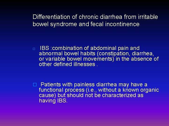 Differentiation of chronic diarrhea from irritable bowel syndrome and fecal incontinence o IBS :