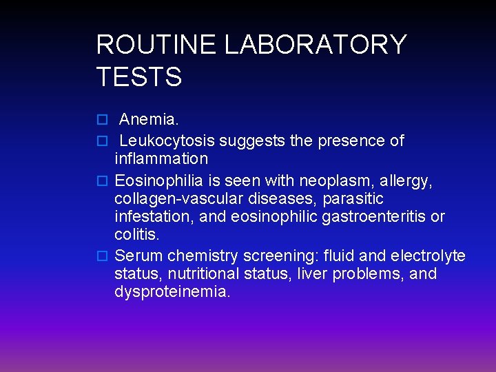 ROUTINE LABORATORY TESTS o Anemia. o Leukocytosis suggests the presence of inflammation o Eosinophilia