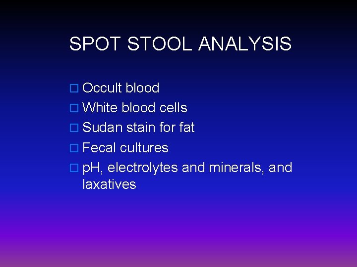 SPOT STOOL ANALYSIS o Occult blood o White blood cells o Sudan stain for