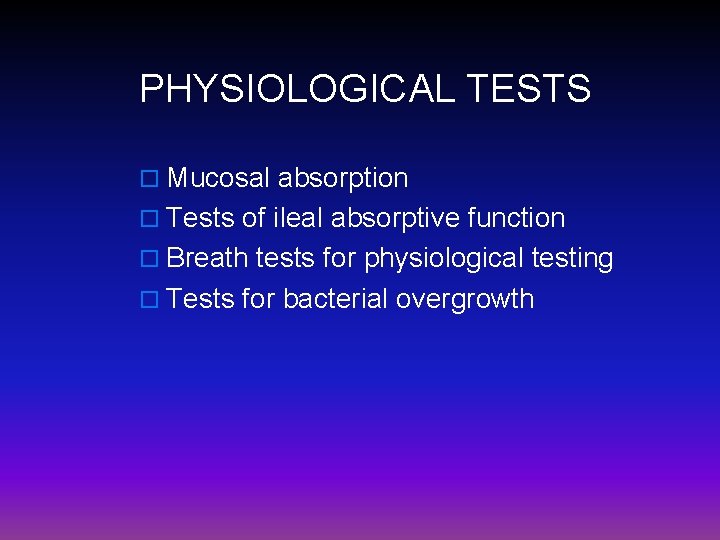 PHYSIOLOGICAL TESTS o Mucosal absorption o Tests of ileal absorptive function o Breath tests