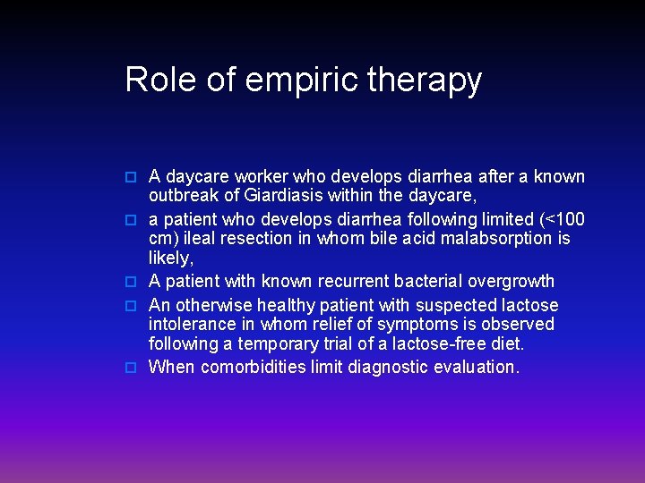 Role of empiric therapy o A daycare worker who develops diarrhea after a known