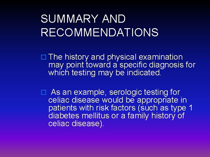 SUMMARY AND RECOMMENDATIONS o The history and physical examination may point toward a specific