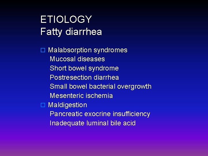 ETIOLOGY Fatty diarrhea o Malabsorption syndromes Mucosal diseases Short bowel syndrome Postresection diarrhea Small