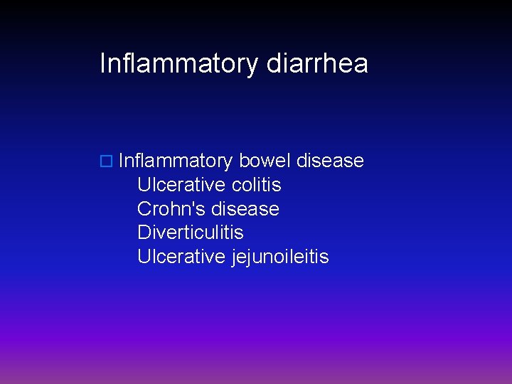 Inflammatory diarrhea o Inflammatory bowel disease Ulcerative colitis Crohn's disease Diverticulitis Ulcerative jejunoileitis 