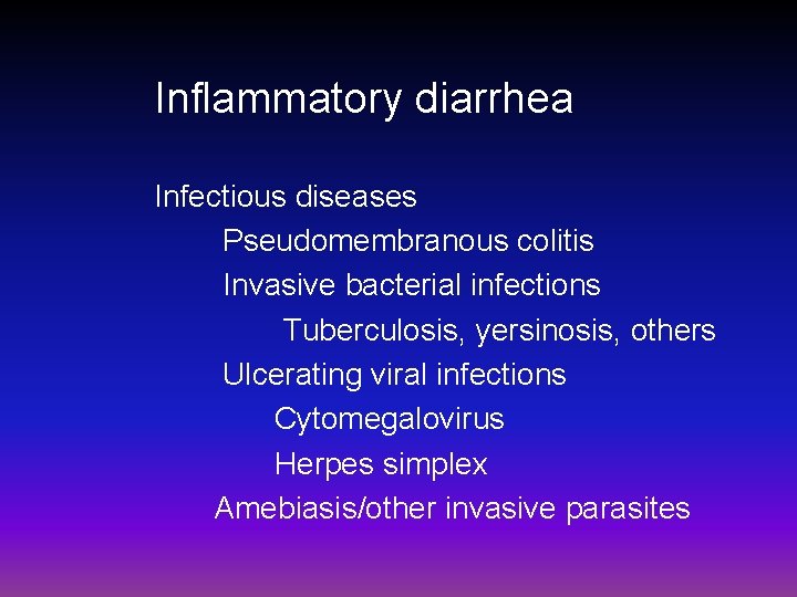 Inflammatory diarrhea Infectious diseases Pseudomembranous colitis Invasive bacterial infections Tuberculosis, yersinosis, others Ulcerating viral