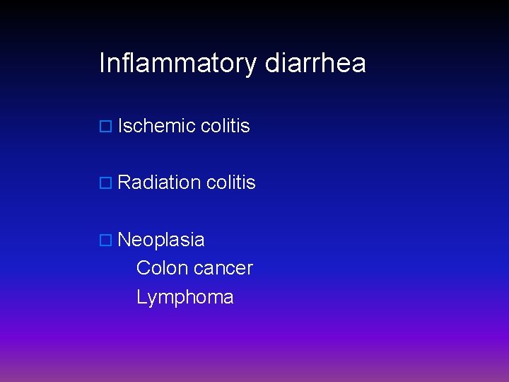 Inflammatory diarrhea o Ischemic colitis o Radiation colitis o Neoplasia Colon cancer Lymphoma 