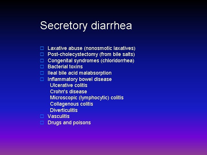 Secretory diarrhea Laxative abuse (nonosmotic laxatives) Post-cholecystectomy (from bile salts) Congenital syndromes (chloridorrhea) Bacterial