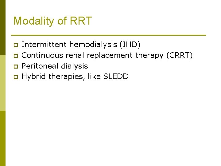 Modality of RRT p p Intermittent hemodialysis (IHD) Continuous renal replacement therapy (CRRT) Peritoneal