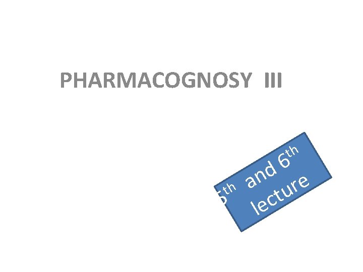 PHARMACOGNOSY III th 6 d e n r th a u 5 lect 