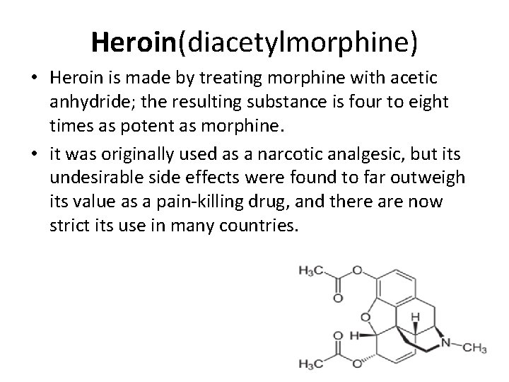 Heroin(diacetylmorphine) • Heroin is made by treating morphine with acetic anhydride; the resulting substance