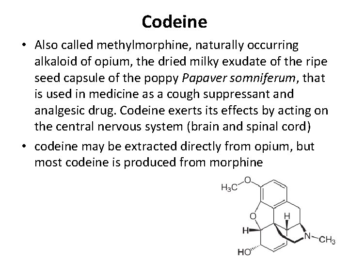 Codeine • Also called methylmorphine, naturally occurring alkaloid of opium, the dried milky exudate