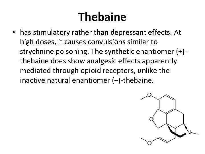 Thebaine • has stimulatory rather than depressant effects. At high doses, it causes convulsions