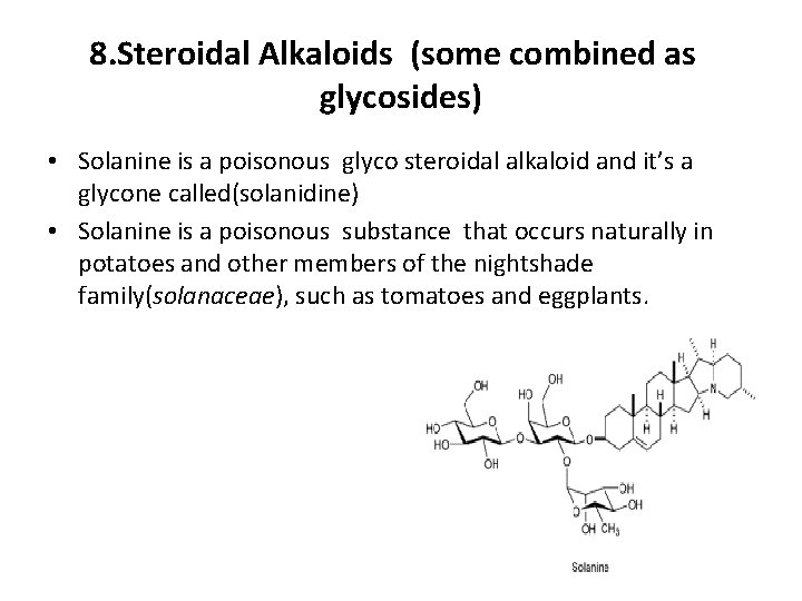 8. Steroidal Alkaloids (some combined as glycosides) • Solanine is a poisonous glyco steroidal