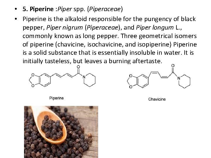  • 5. Piperine : Piper spp. (Piperaceae) • Piperine is the alkaloid responsible