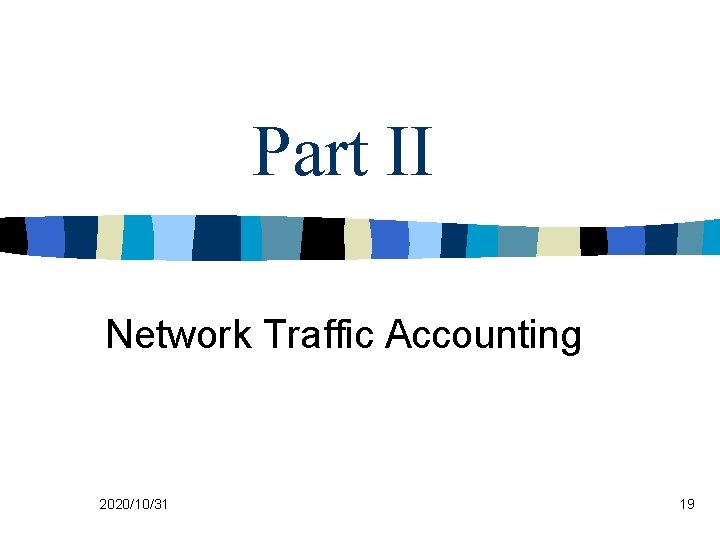 Part II Network Traffic Accounting 2020/10/31 19 