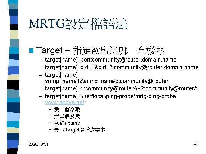MRTG設定檔語法 n Target – 指定欲監測哪一台機器 – target[name]: port: community@router. domain. name – target[name]: oid_1&oid_2: