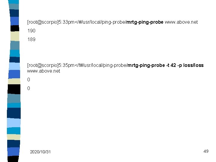 [root@scorpio]5: 33 pm</#/usr/local/ping-probe/mrtg-ping-probe www. above. net 190 189 [root@scorpio]5: 35 pm</f#/usr/local/ping-probe/mrtg-ping-probe -t 42 -p