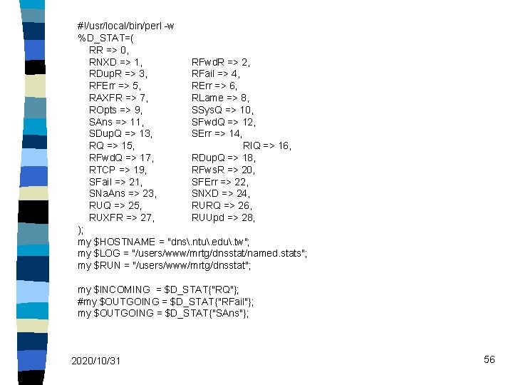 #!/usr/local/bin/perl -w %D_STAT=( RR => 0, RNXD => 1, RFwd. R => 2, RDup.