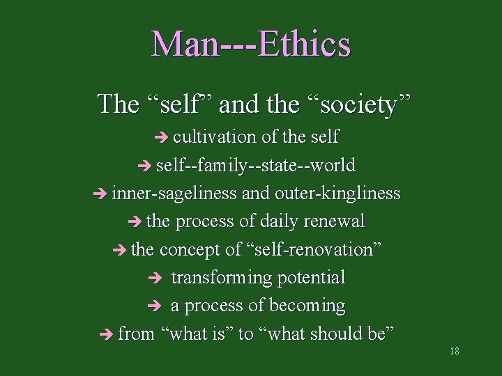 Man---Ethics The “self” and the “society” è cultivation of the self è self--family--state--world è