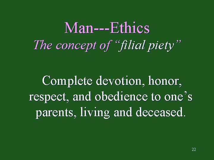 Man---Ethics The concept of “filial piety” Complete devotion, honor, respect, and obedience to one’s