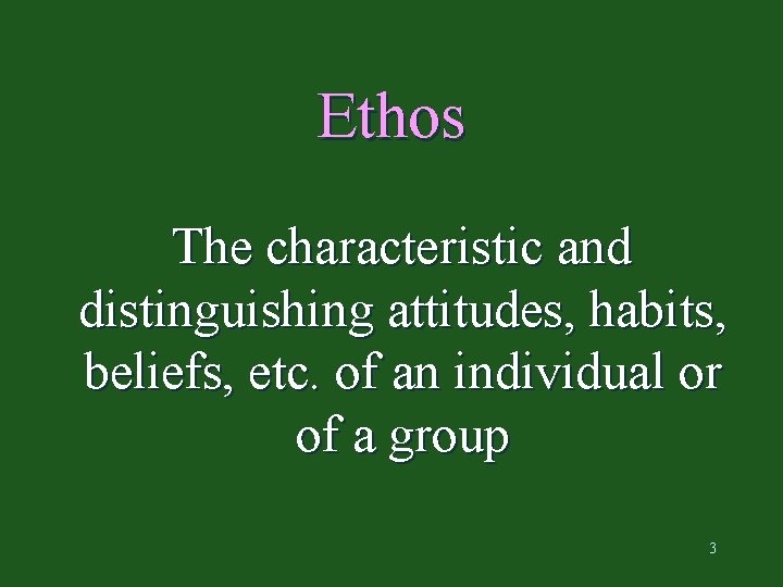 Ethos The characteristic and distinguishing attitudes, habits, beliefs, etc. of an individual or of