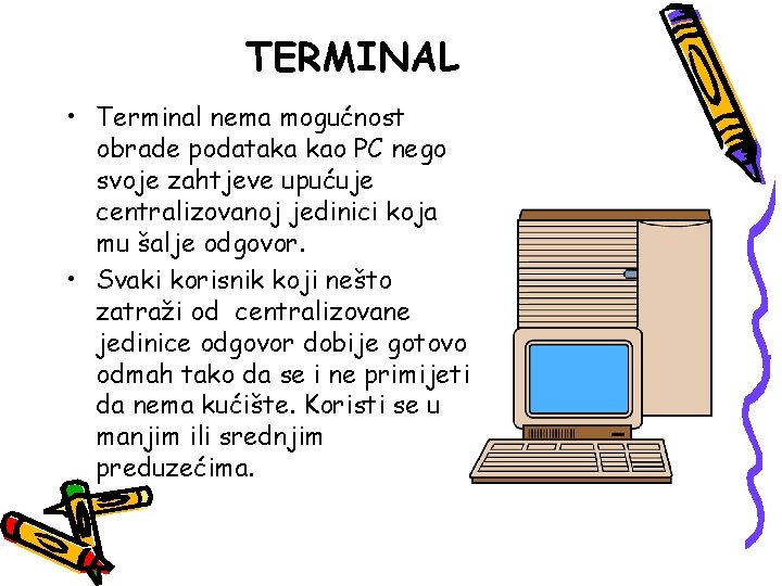 TERMINAL • Terminal nema mogućnost obrade podataka kao PC nego svoje zahtjeve upućuje centralizovanoj