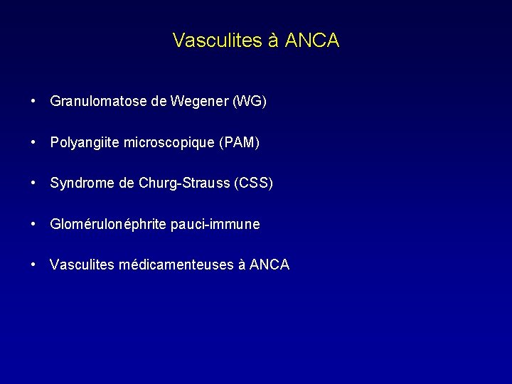 Vasculites à ANCA • Granulomatose de Wegener (WG) • Polyangiite microscopique (PAM) • Syndrome