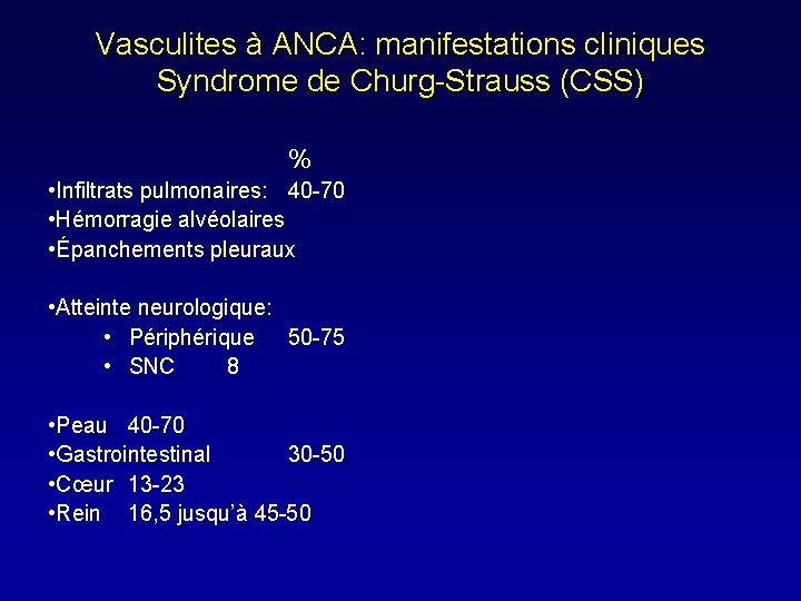Vasculites à ANCA: manifestations cliniques Syndrome de Churg-Strauss (CSS) % • Infiltrats pulmonaires: 40