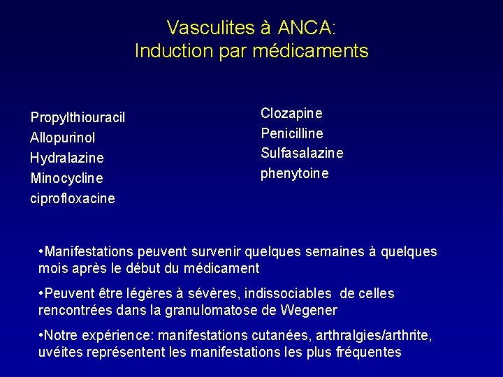 Vasculites à ANCA: Induction par médicaments Propylthiouracil Allopurinol Hydralazine Minocycline ciprofloxacine Clozapine Penicilline Sulfasalazine