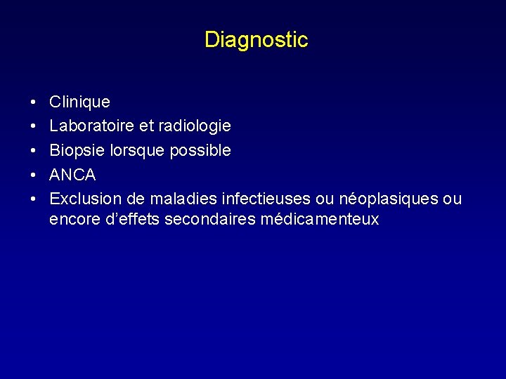  Diagnostic • • • Clinique Laboratoire et radiologie Biopsie lorsque possible ANCA Exclusion