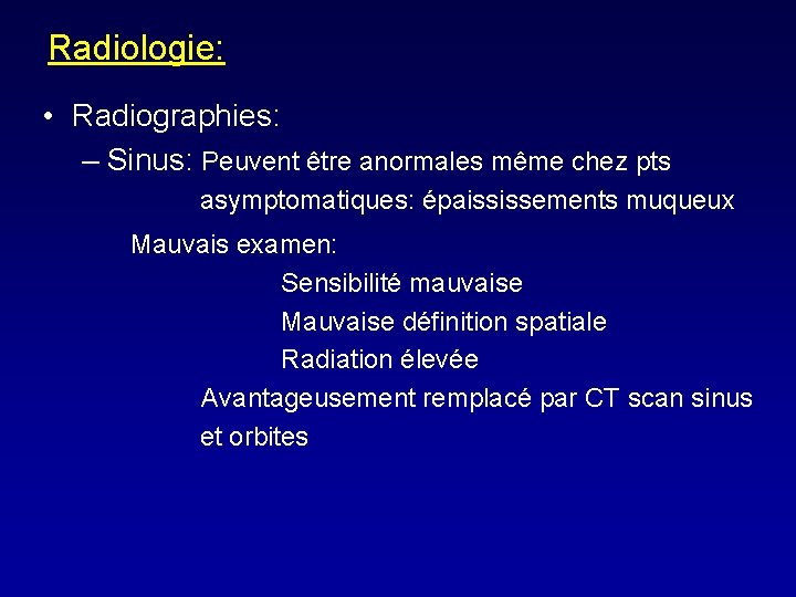 Radiologie: • Radiographies: – Sinus: Peuvent être anormales même chez pts asymptomatiques: épaississements muqueux