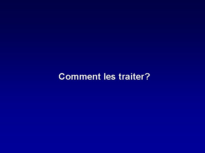 Comment les traiter? 