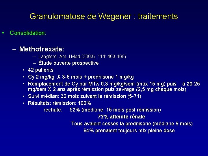 Granulomatose de Wegener : traitements • Consolidation: – Methotrexate: – Langford. Am J Med