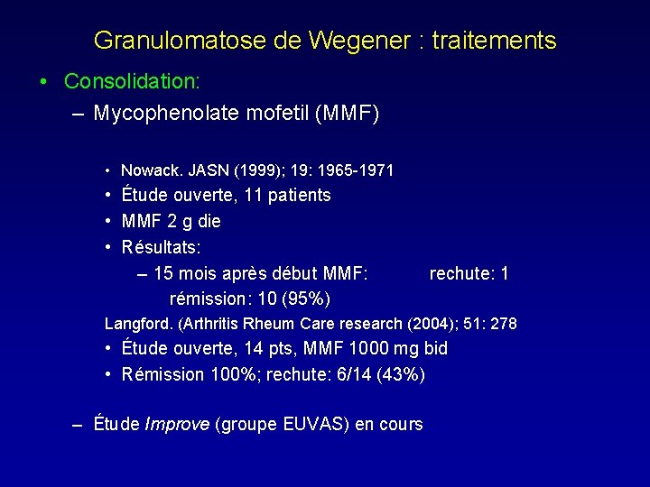 Granulomatose de Wegener : traitements • Consolidation: – Mycophenolate mofetil (MMF) • Nowack. JASN
