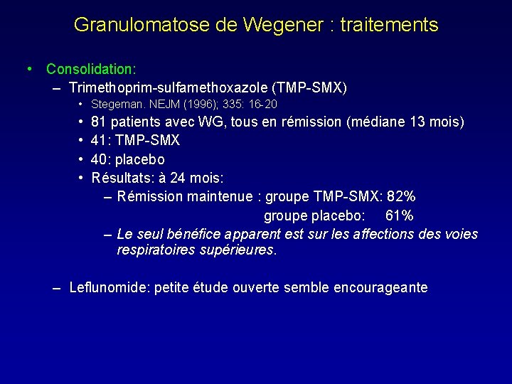 Granulomatose de Wegener : traitements • Consolidation: – Trimethoprim-sulfamethoxazole (TMP-SMX) • Stegeman. NEJM (1996);
