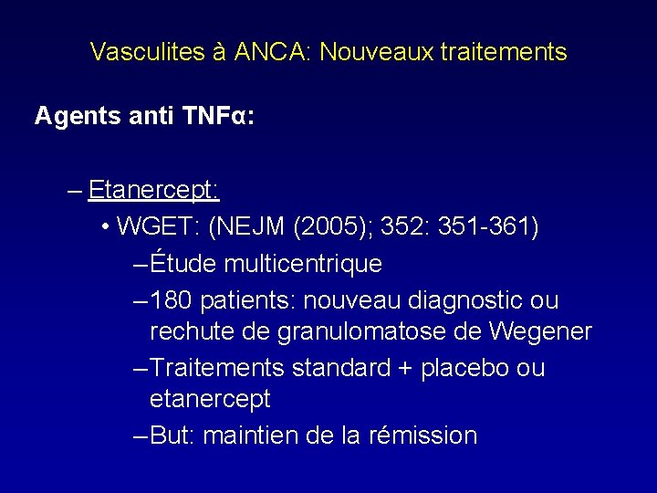 Vasculites à ANCA: Nouveaux traitements Agents anti TNFα: – Etanercept: • WGET: (NEJM (2005);