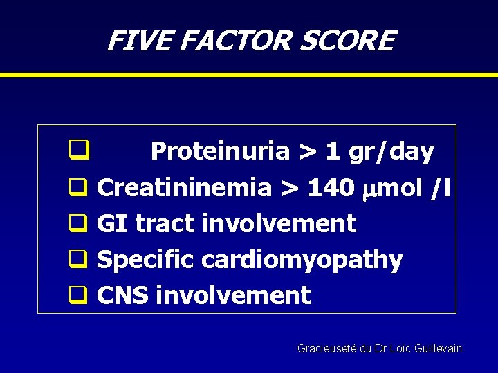 FIVE FACTOR SCORE q Proteinuria > 1 gr/day q Creatininemia > 140 mmol /l