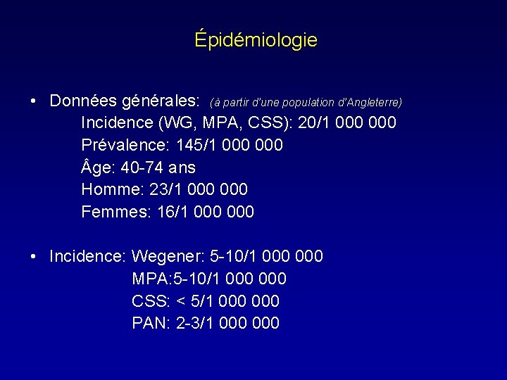  Épidémiologie • Données générales: (à partir d’une population d’Angleterre) Incidence (WG, MPA, CSS):