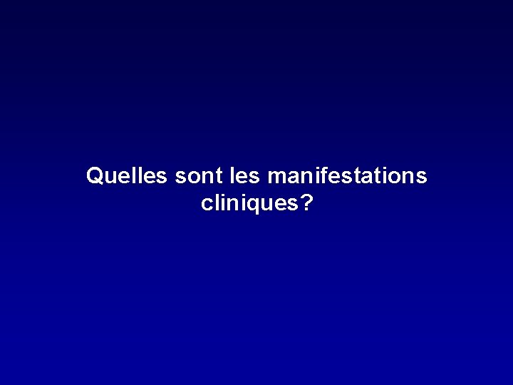 Quelles sont les manifestations cliniques? 