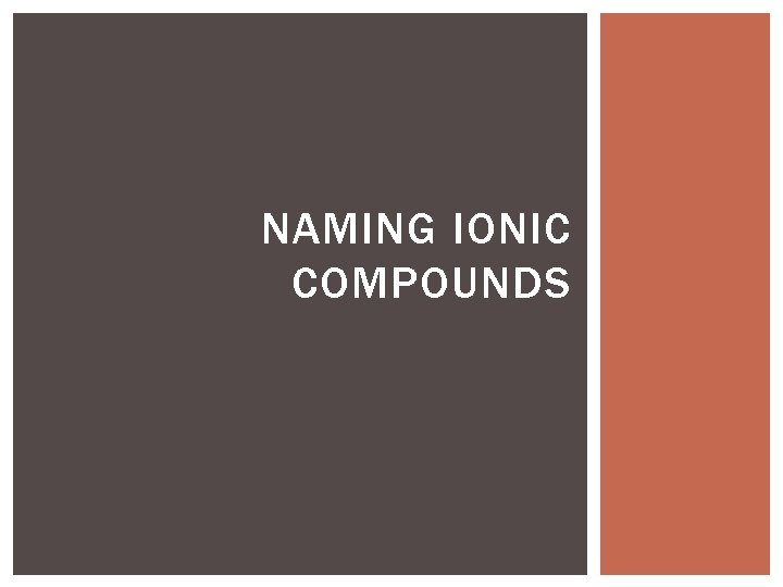 NAMING IONIC COMPOUNDS NAMING IONIC COMPOUNDS
