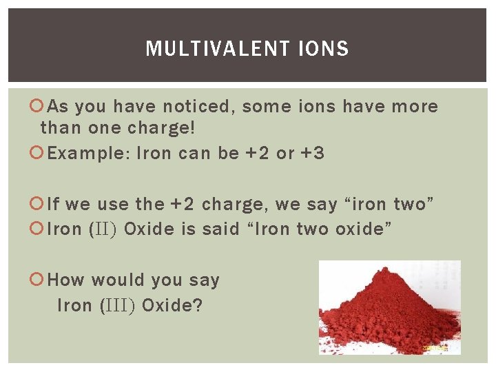 MULTIVALENT IONS As you have noticed, some ions have more than one charge! Example: MULTIVALENT IONS As you have noticed, some ions have more than one charge! Example: