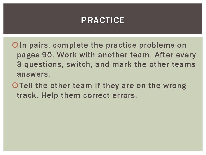 PRACTICE In pairs, complete the practice problems on pages 90. Work with another team. PRACTICE In pairs, complete the practice problems on pages 90. Work with another team.