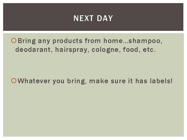NEXT DAY Bring any products from home…shampoo, deodarant, hairspray, cologne, food, etc. Whatever you NEXT DAY Bring any products from home…shampoo, deodarant, hairspray, cologne, food, etc. Whatever you