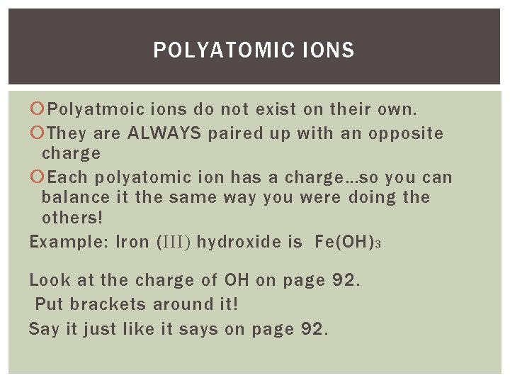 POLYATOMIC IONS Polyatmoic ions do not exist on their own. They are ALWAYS paired POLYATOMIC IONS Polyatmoic ions do not exist on their own. They are ALWAYS paired
