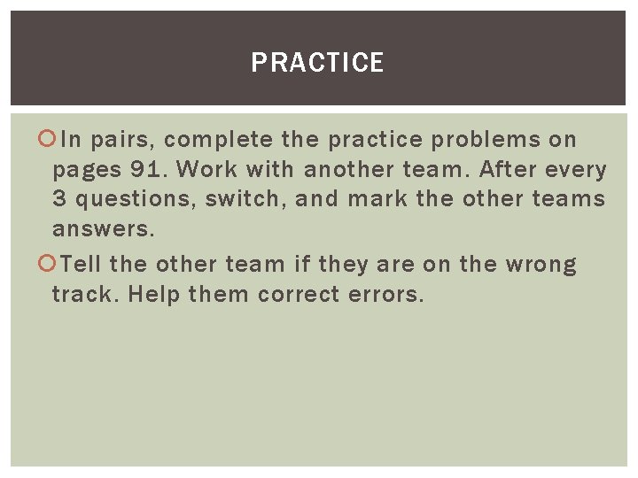 PRACTICE In pairs, complete the practice problems on pages 91. Work with another team. PRACTICE In pairs, complete the practice problems on pages 91. Work with another team.