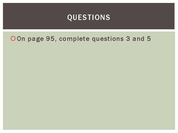 QUESTIONS On page 95, complete questions 3 and 5 QUESTIONS On page 95, complete questions 3 and 5